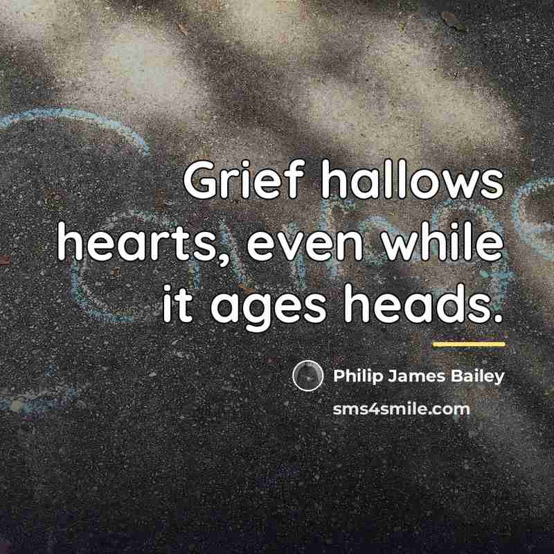 “Grief hallows hearts, even while it ages heads.…” quote by Philip James Bailey