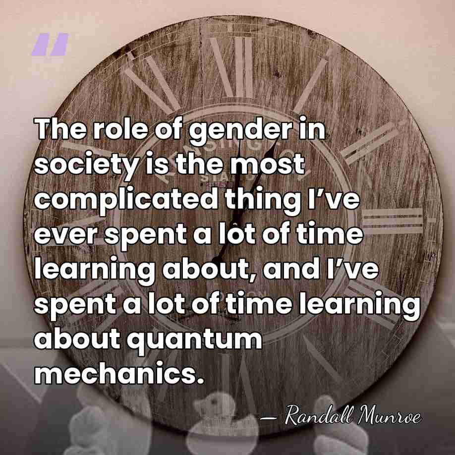 The role of gender in society is the most complicated thing I’ve&hellip; - Randall Munroe