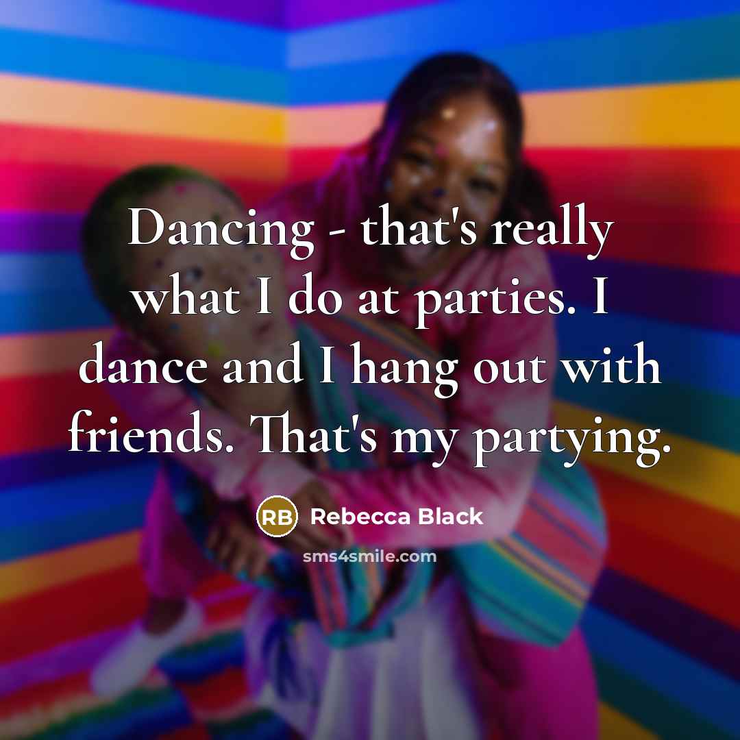“Dancing - that's really what I do at parties. I…” quote by Rebecca Black