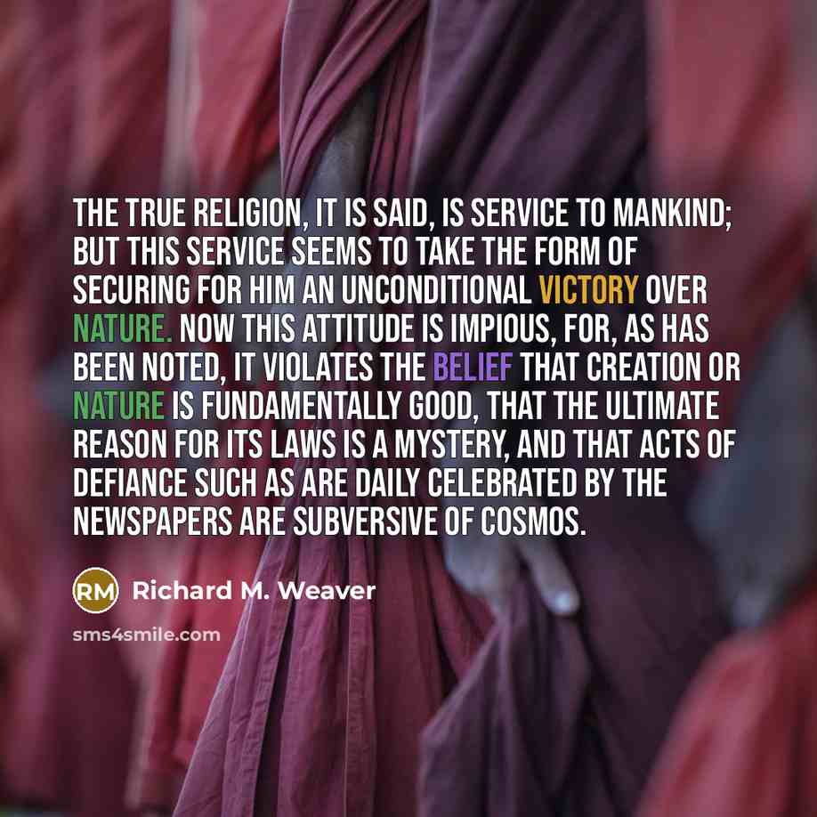 “The true religion, it is said, is service to mankind;…” quote by Richard M. Weaver