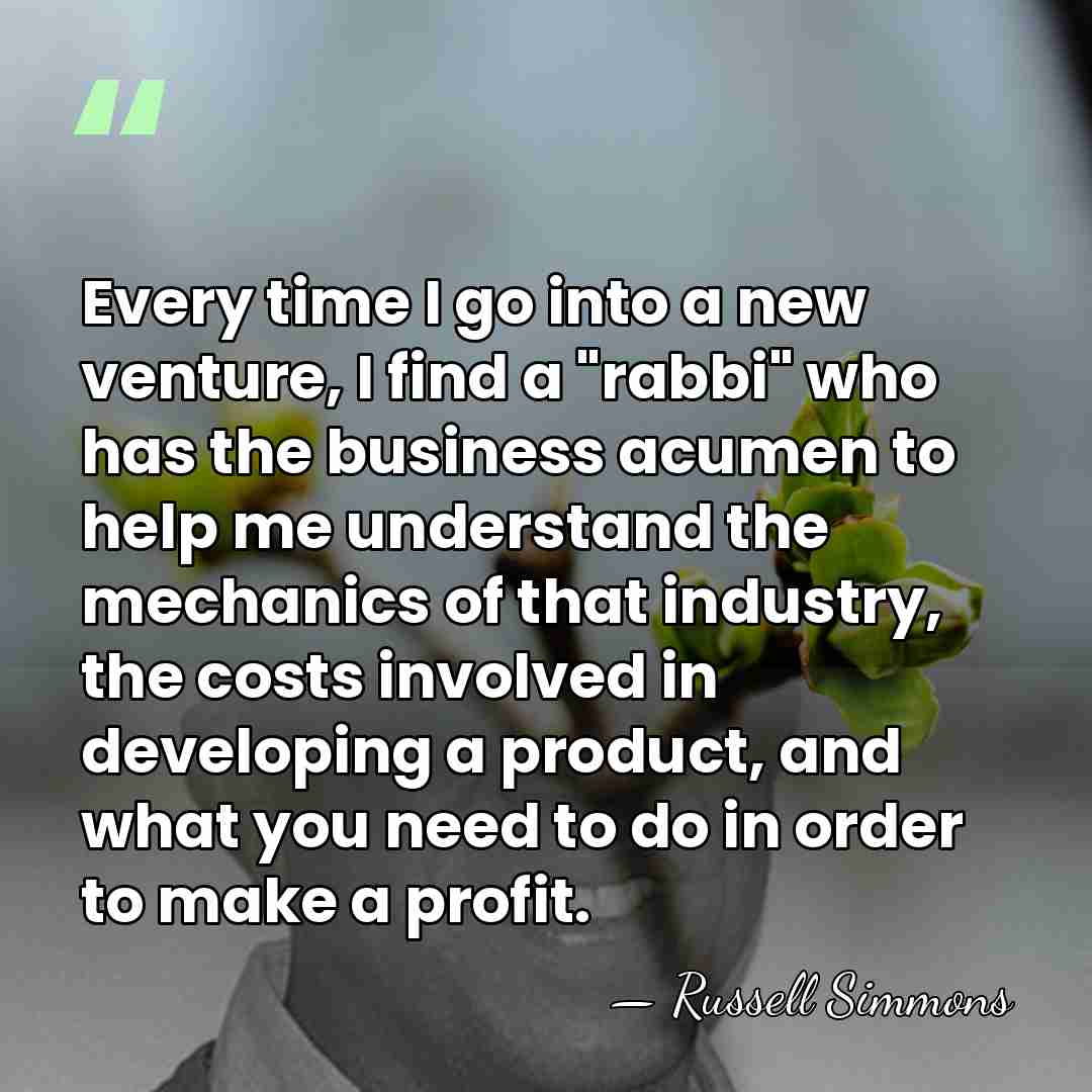 Every time I go into a new venture, I find a "rabbi"&hellip; - Russell Simmons