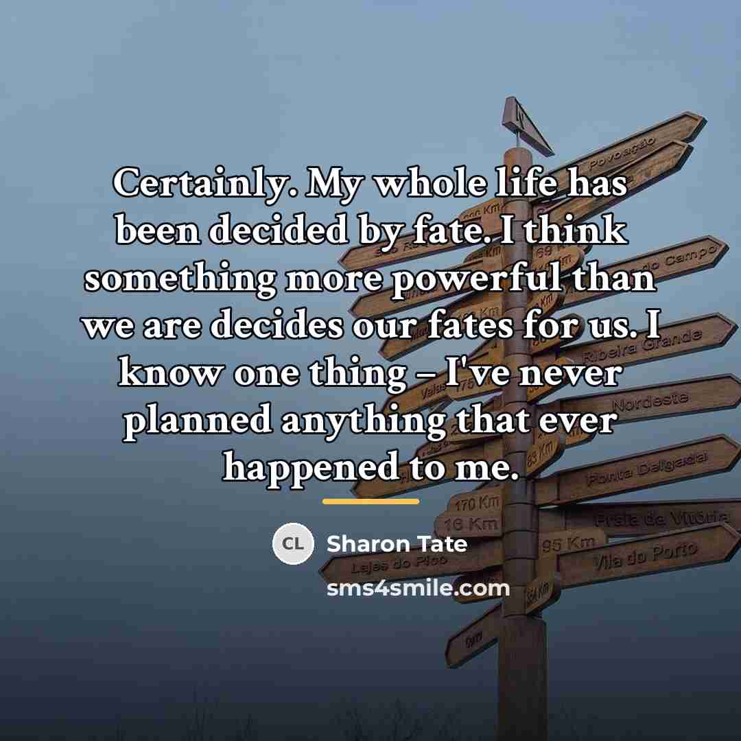 “Certainly. My whole life has been decided by fate. I…” quote by Sharon Tate