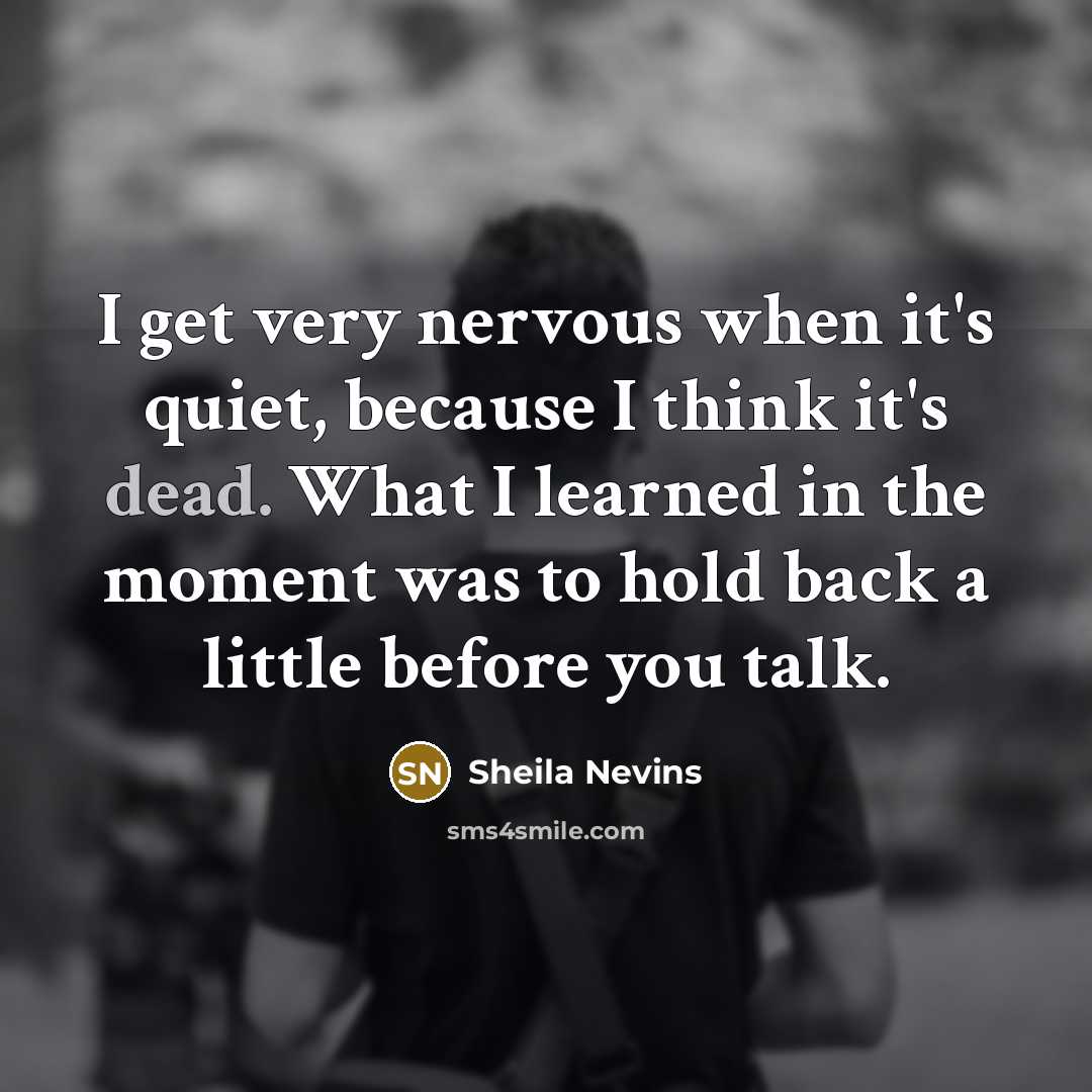 “I get very nervous when it's quiet, because I think…” quote by Sheila Nevins