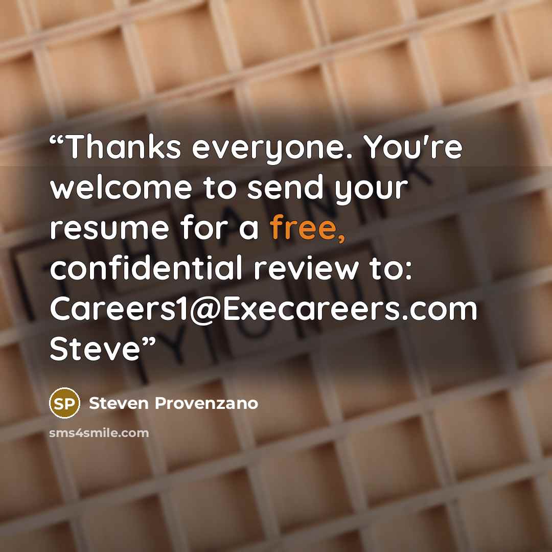 “Thanks everyone. You're welcome to send your resume for a free, confidential review to: Careers1@Execareers.com Steve” quote by Steven Provenzano