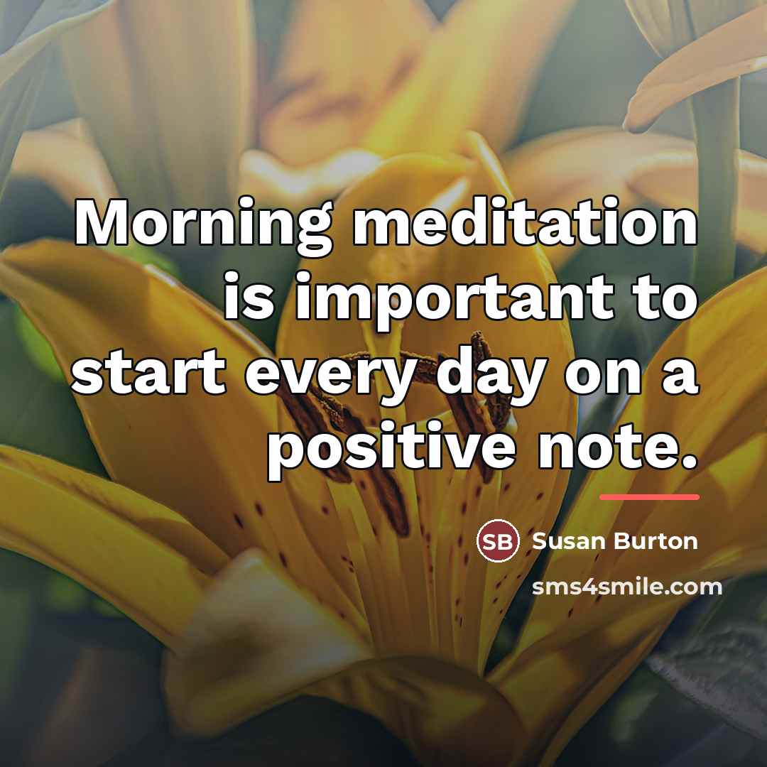 “Morning meditation is important to start every day on a…” quote by Susan Burton