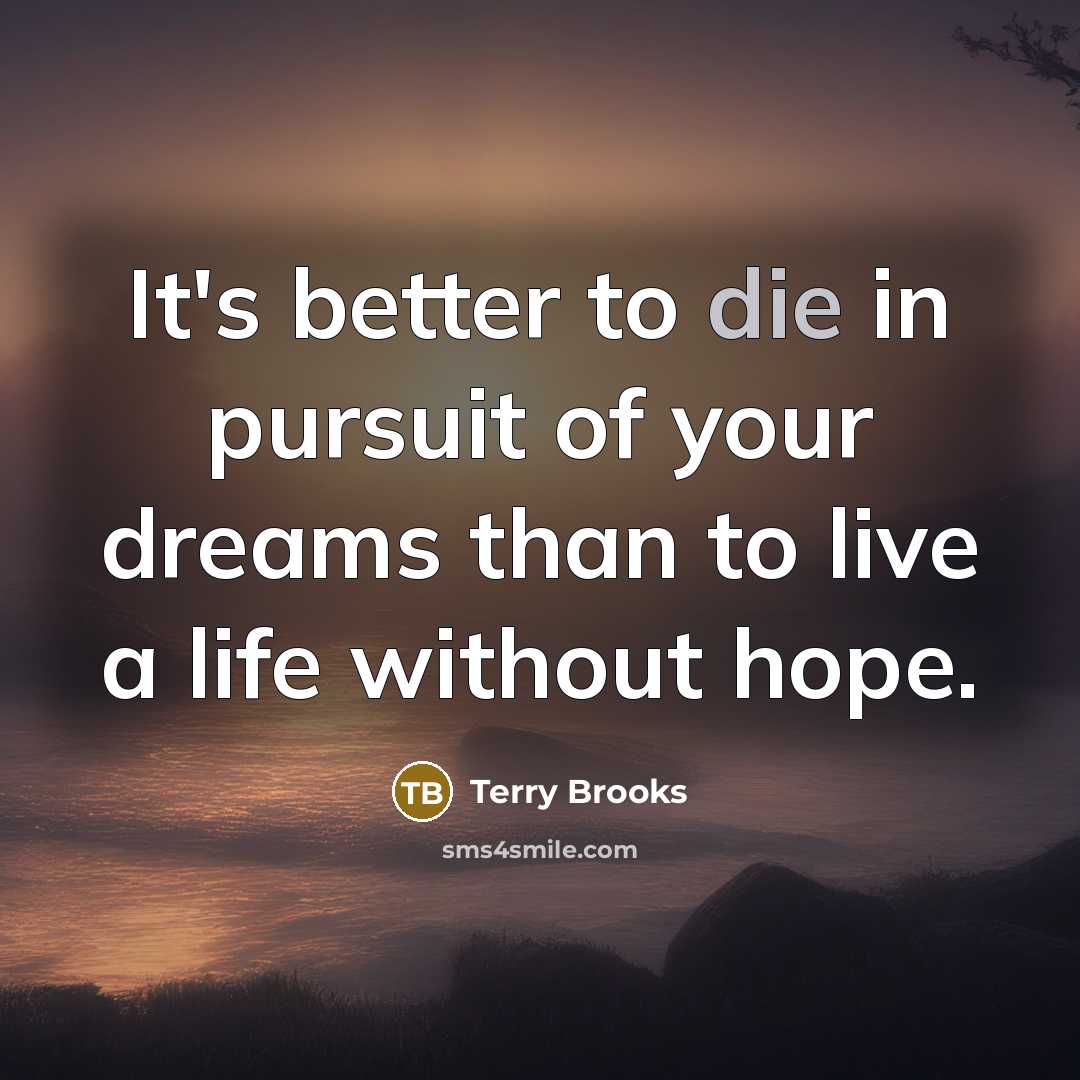“It's better to die in pursuit of your dreams than…” quote by Terry Brooks