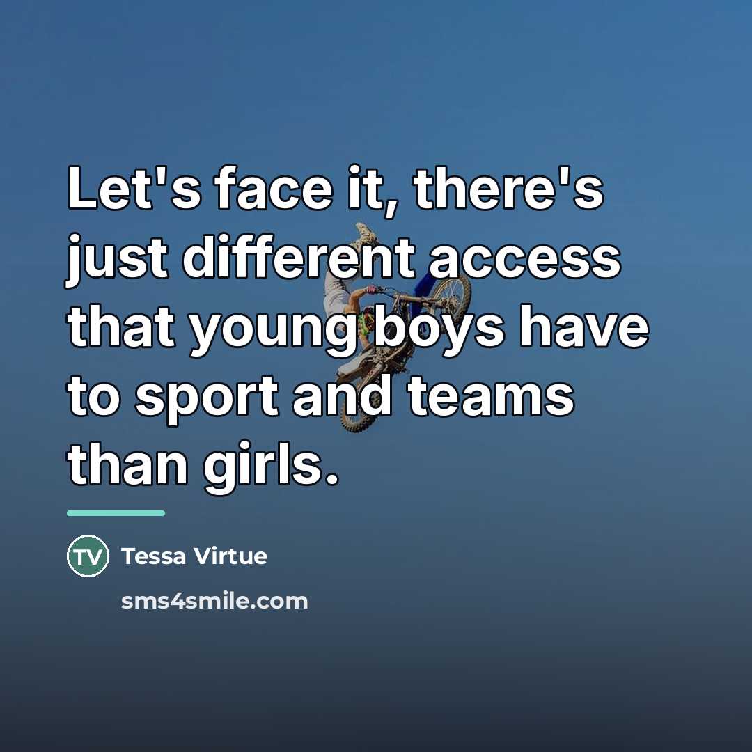 “Let's face it, there's just different access that young boys…” quote by Tessa Virtue