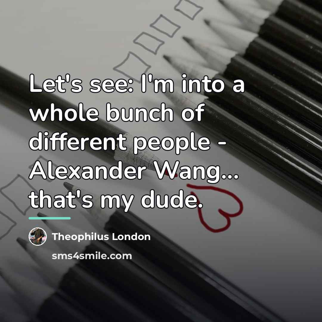 “Let's see: I'm into a whole bunch of different people…” quote by Theophilus London