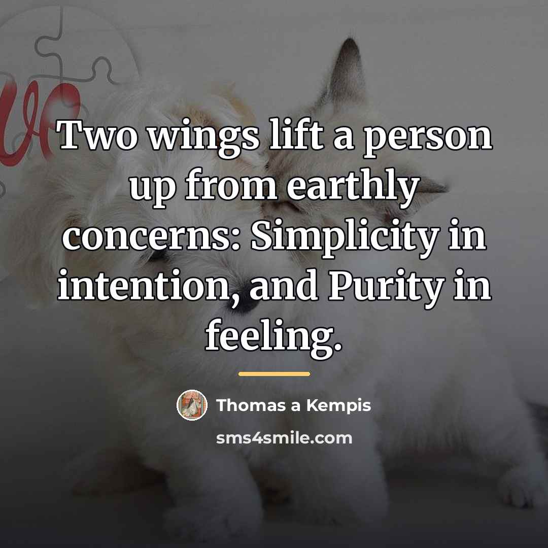 “Two wings lift a person up from earthly concerns: Simplicity…” quote by Thomas a Kempis
