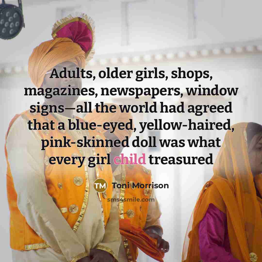“Adults, older girls, shops, magazines, newspapers, window signs—all the world…” quote by Toni Morrison