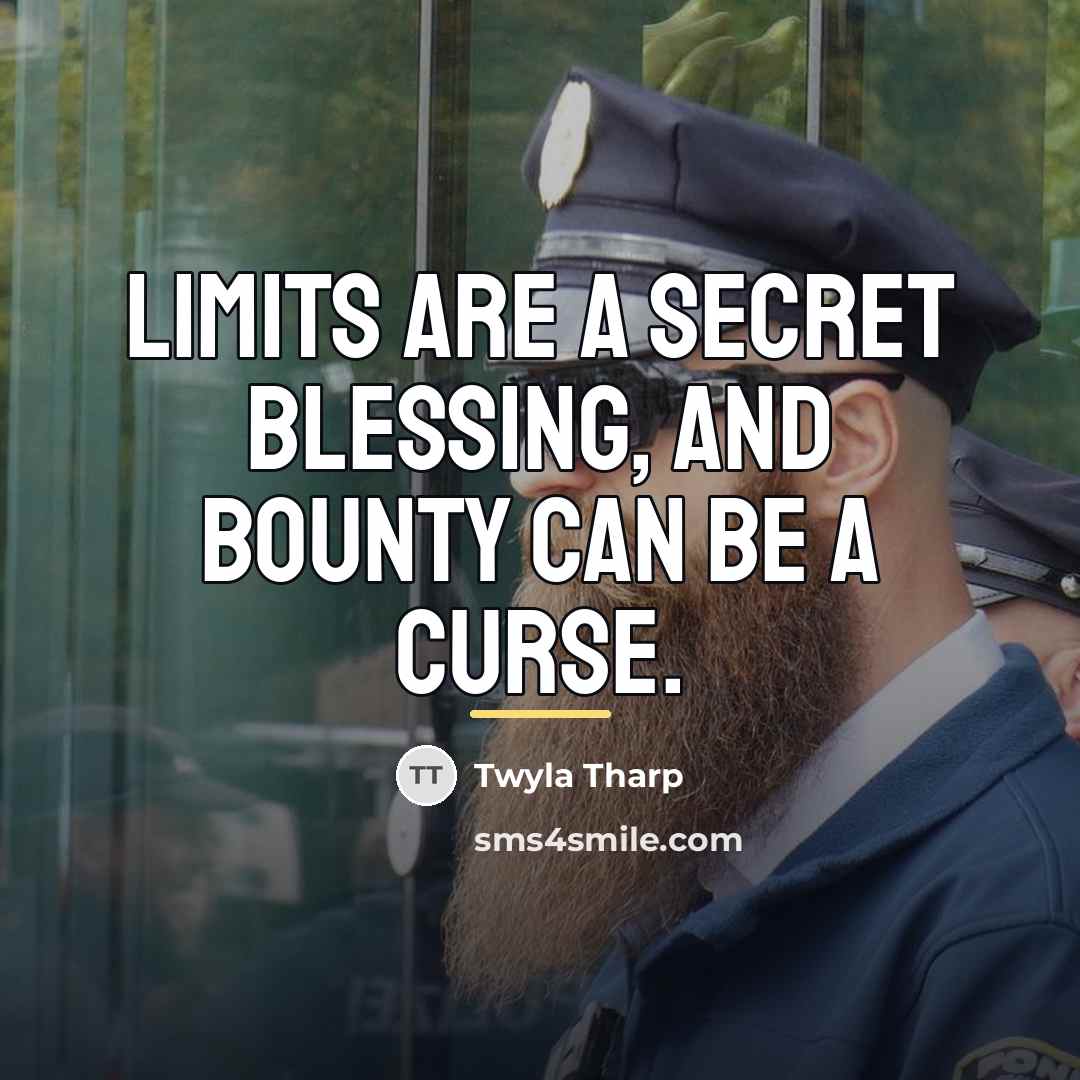 “Limits are a secret blessing, and bounty can be a…” quote by Twyla Tharp