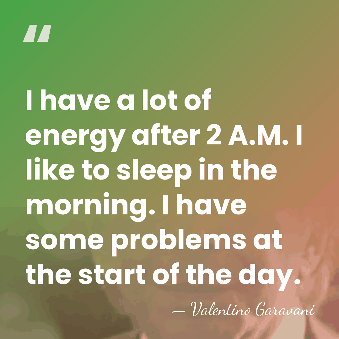 I have a lot of energy after 2 A.M. I like to&hellip; - Valentino Garavani