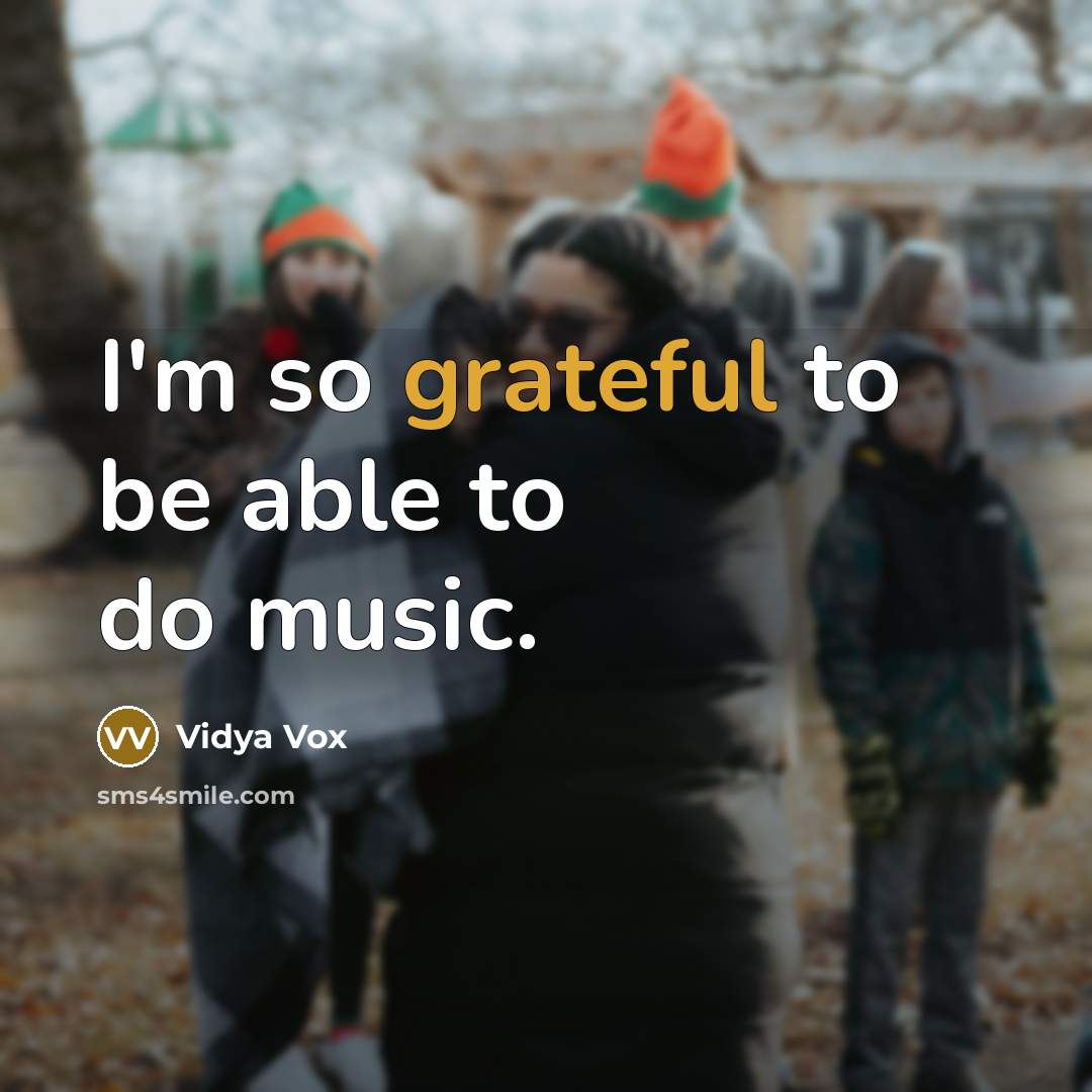 “I'm so grateful to be able to do music.…” quote by Vidya Vox