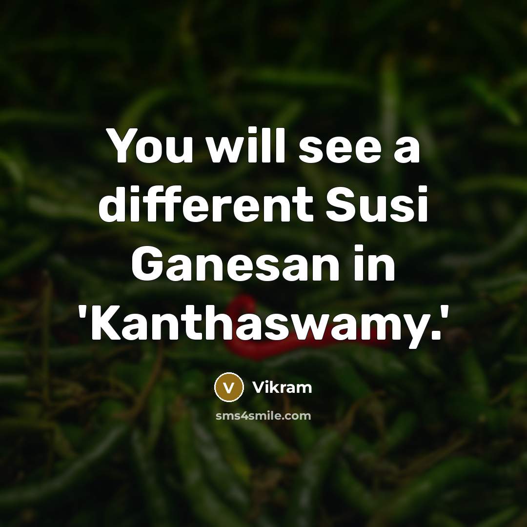 “You will see a different Susi Ganesan in 'Kanthaswamy.'” quote by Vikram