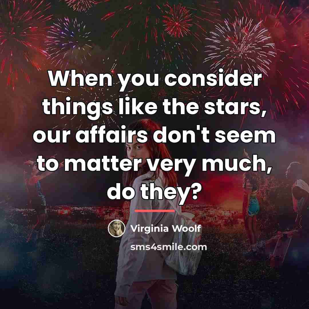 “When you consider things like the stars, our affairs don't…” quote by Virginia Woolf