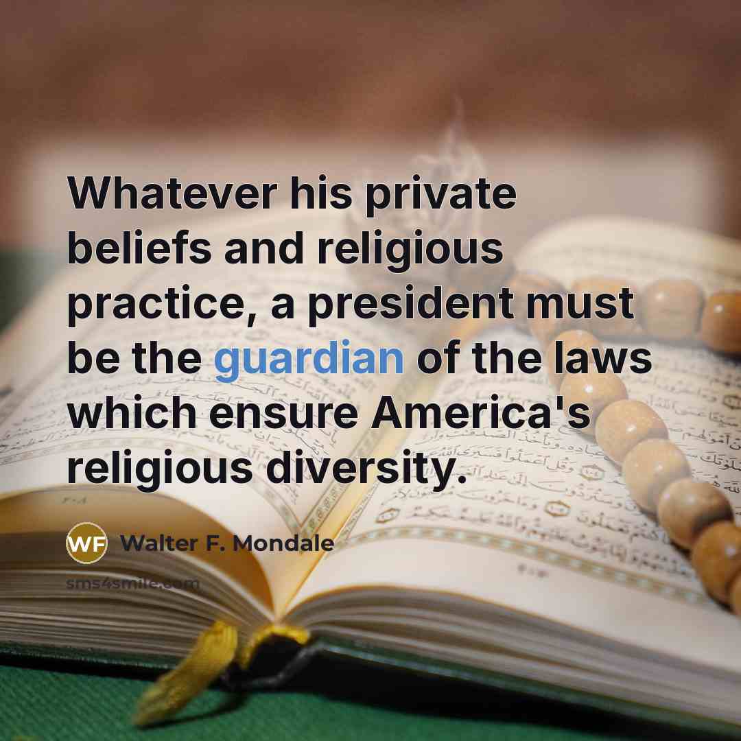 “Whatever his private beliefs and religious practice, a president must…” quote by Walter F. Mondale