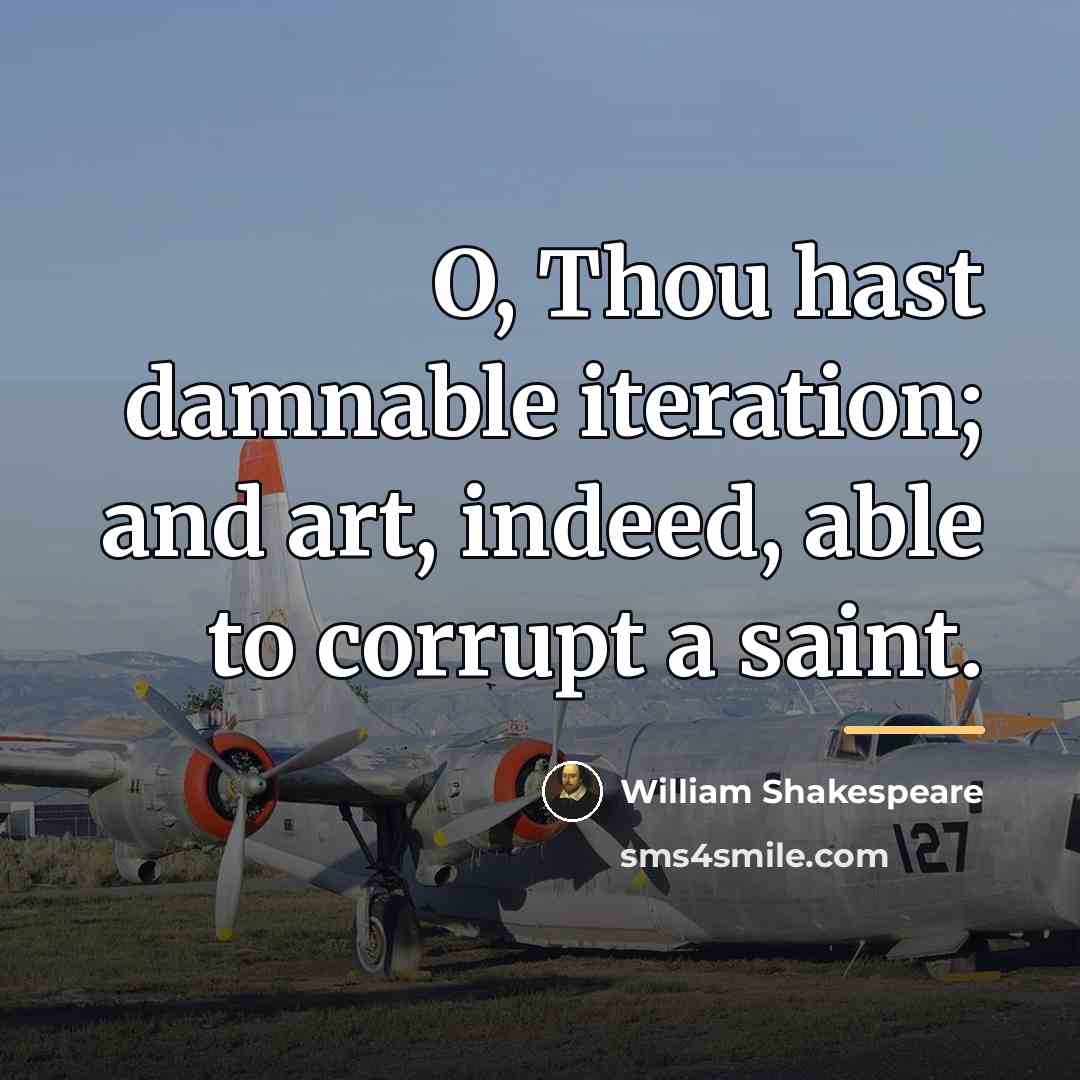 “O, Thou hast damnable iteration; and art, indeed, able to…” quote by William Shakespeare