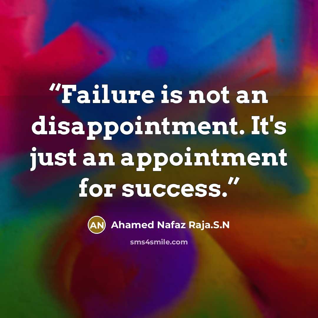 “Failure is not an disappointment. It's just an appointment for success.” quote by Ahamed Nafaz Raja.S.N