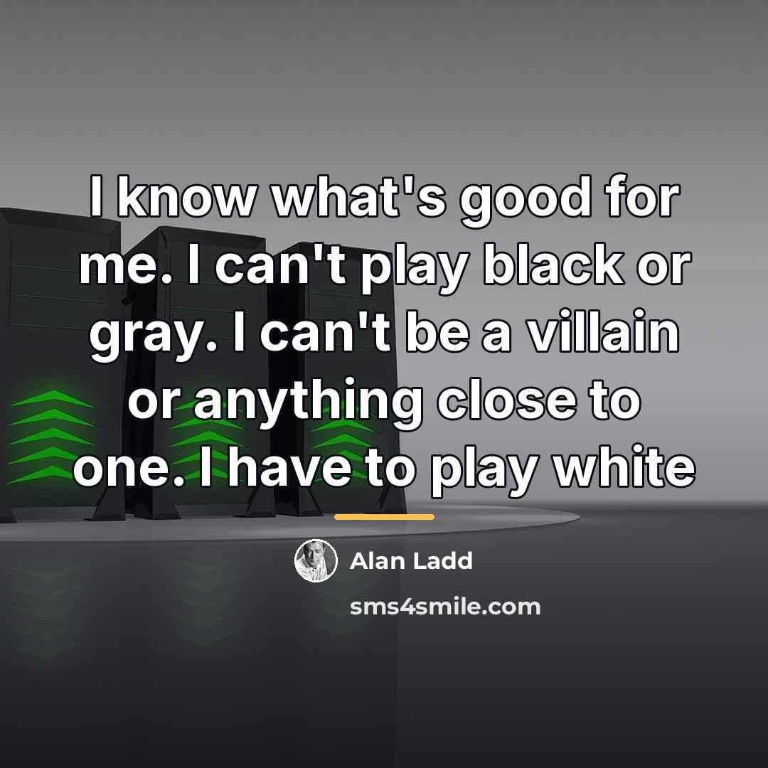 “I know what's good for me. I can't play black…” quote by Alan Ladd