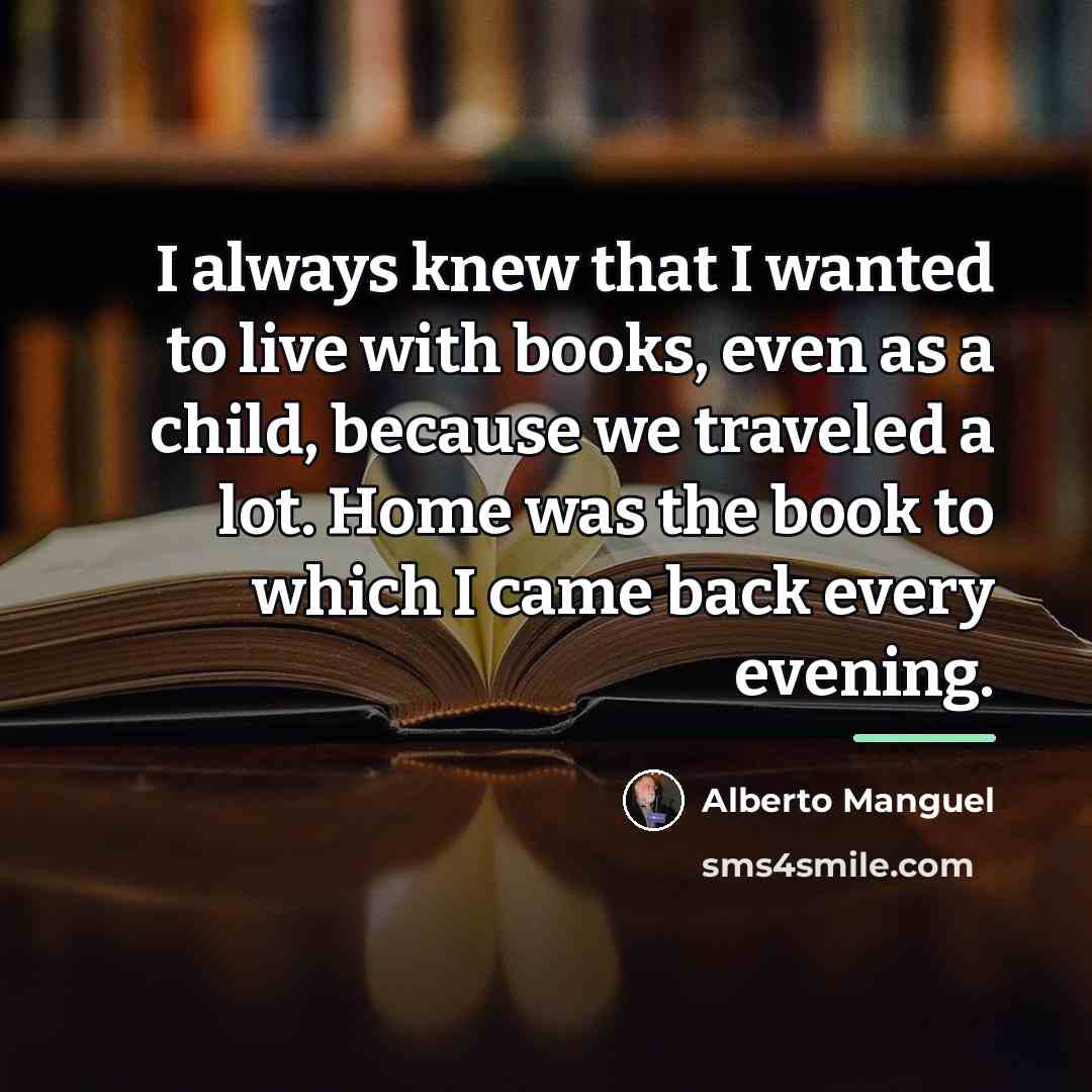“I always knew that I wanted to live with books,…” quote by Alberto Manguel