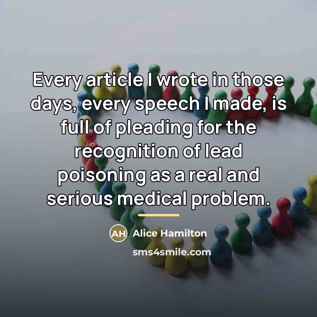 “Every article I wrote in those days, every speech I…” quote by Alice Hamilton