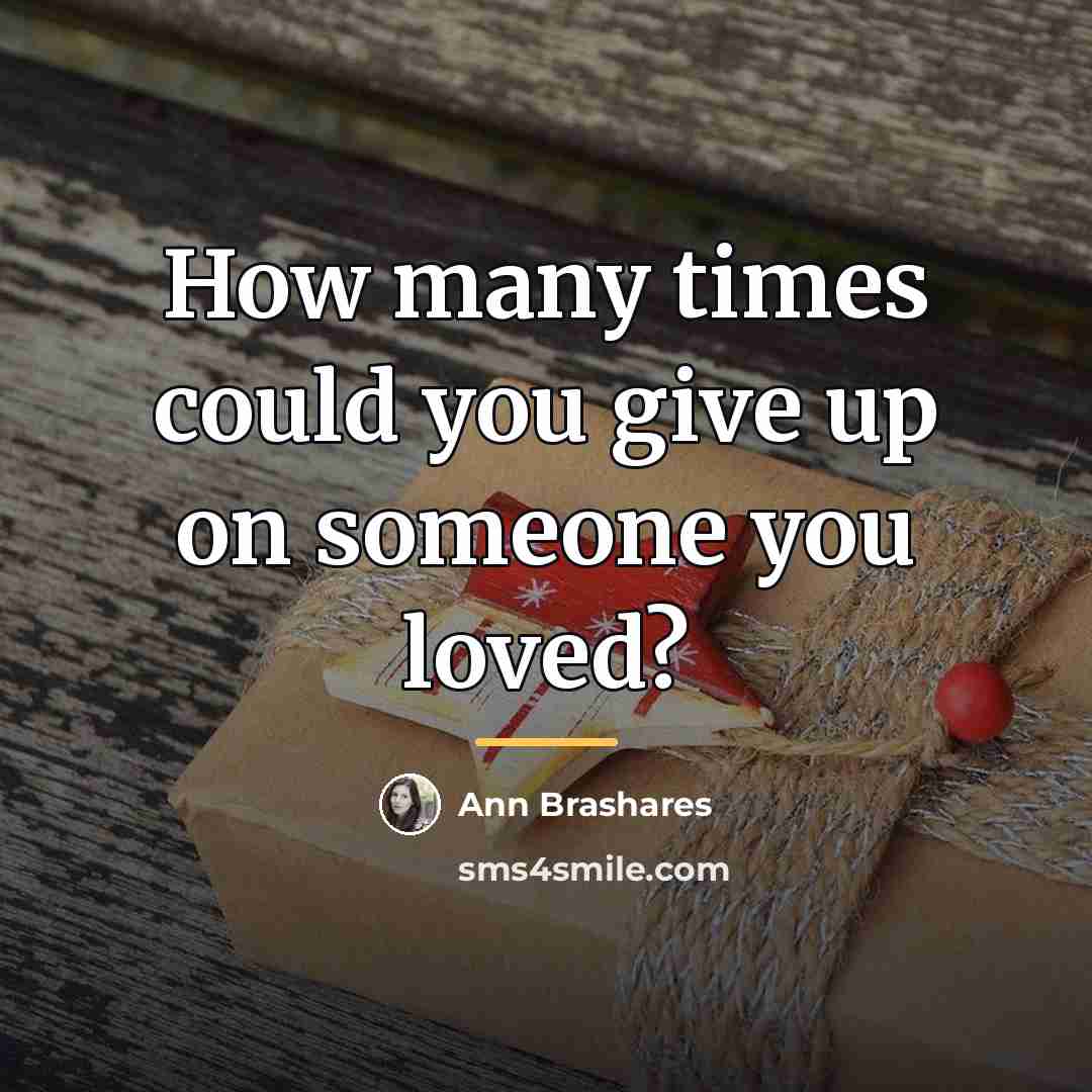 “How many times could you give up on someone you…” quote by Ann Brashares