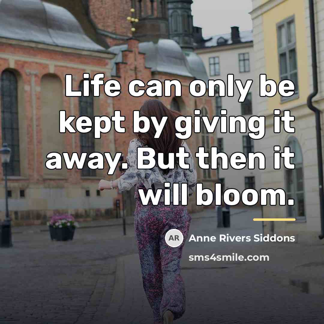 “Life can only be kept by giving it away. But…” quote by Anne Rivers Siddons