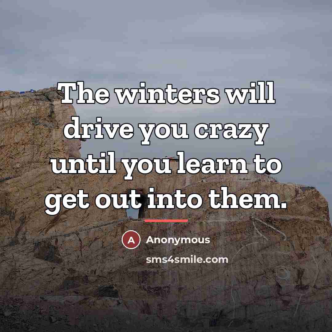“The winters will drive you crazy until you learn to…” quote by Anonymous