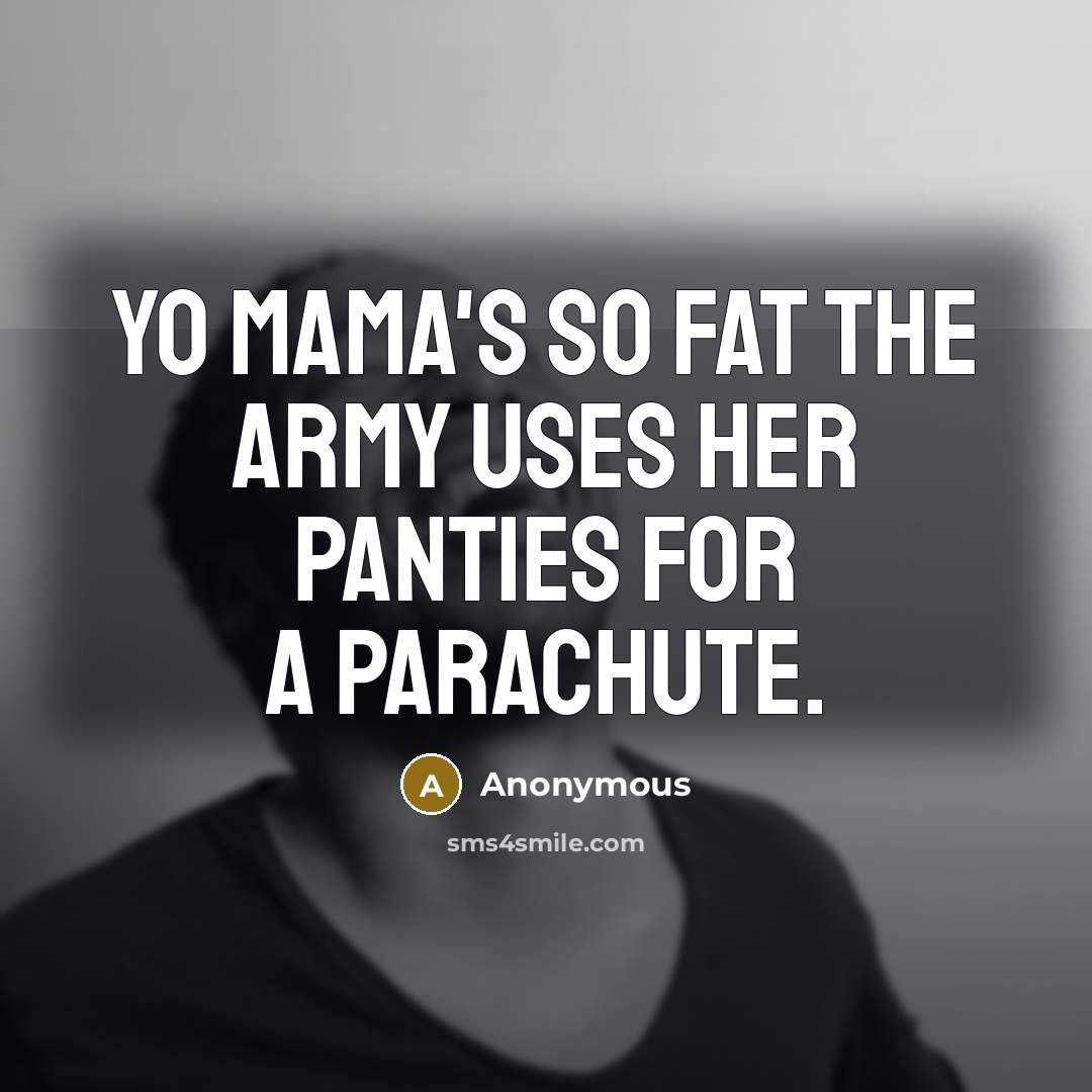 “Yo Mama's so fat the army uses her panties for…” quote by Anonymous