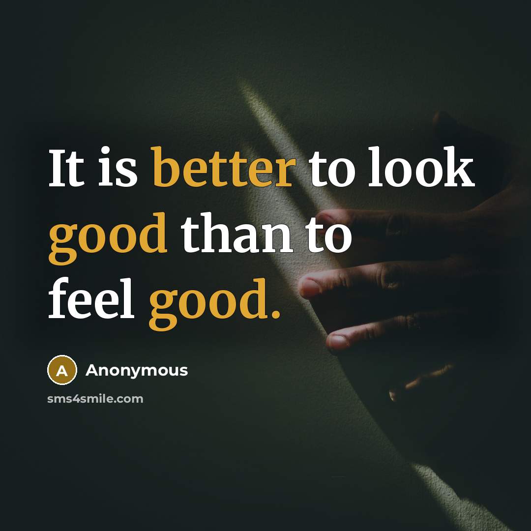 “It is better to look good than to feel good.…” quote by Anonymous