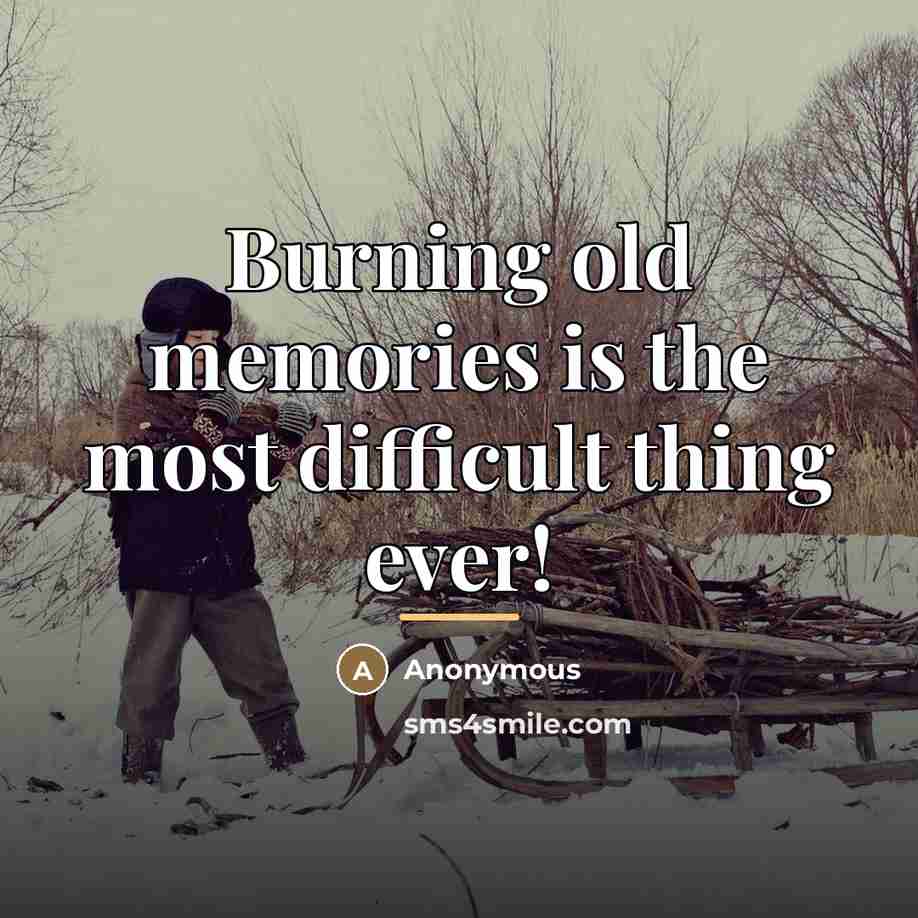 “Burning old memories is the most difficult thing ever!…” quote by Anonymous
