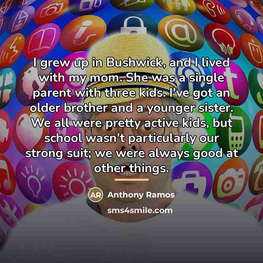 “I grew up in Bushwick, and I lived with my…” quote by Anthony Ramos