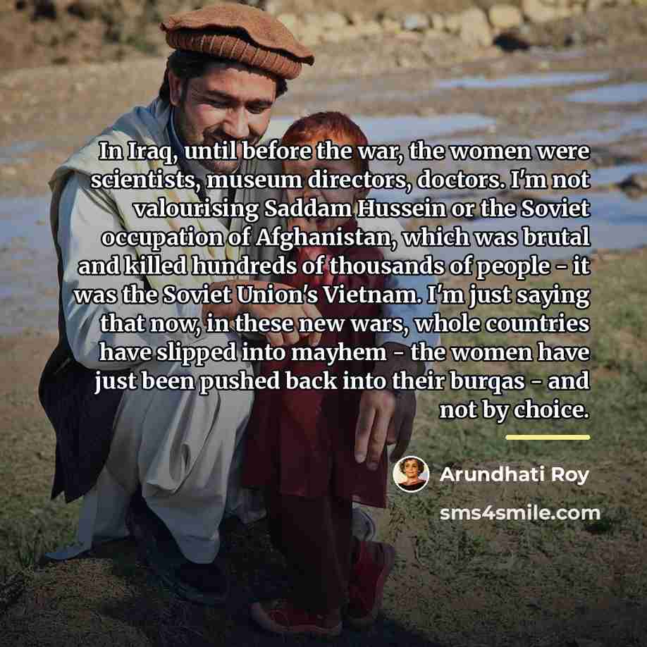 “In Iraq, until before the war, the women were scientists,…” quote by Arundhati Roy