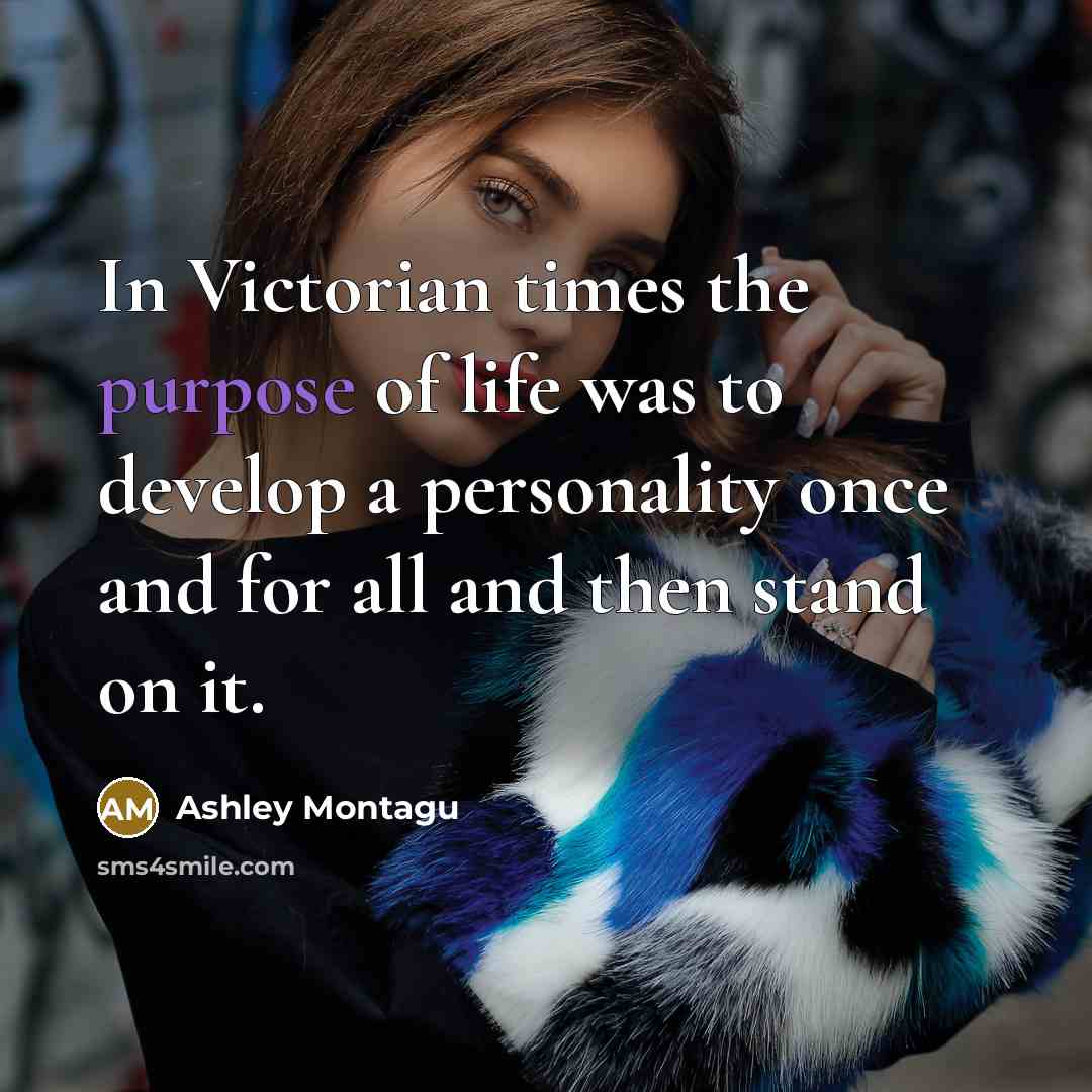 “In Victorian times the purpose of life was to develop…” quote by Ashley Montagu