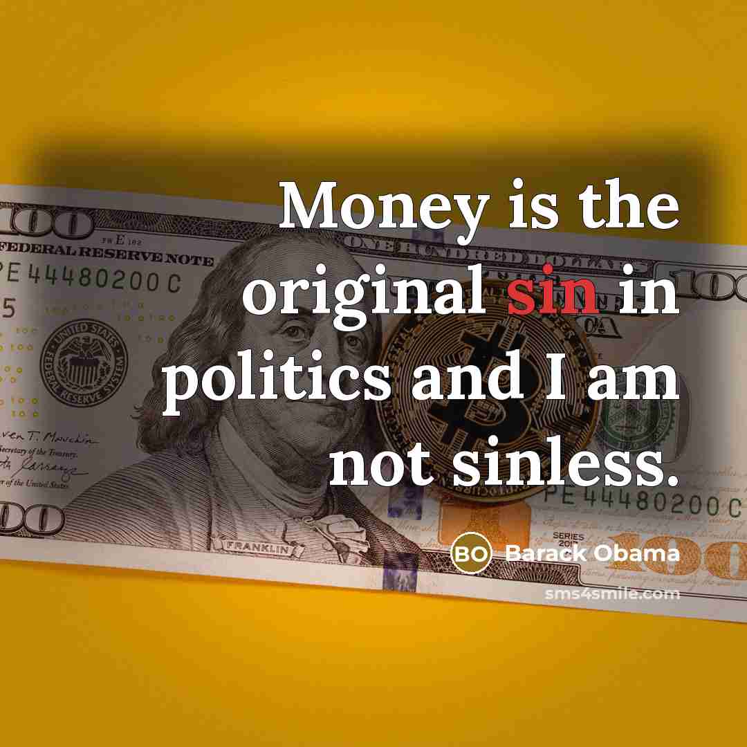 “Money is the original sin in politics and I am…” quote by Barack Obama