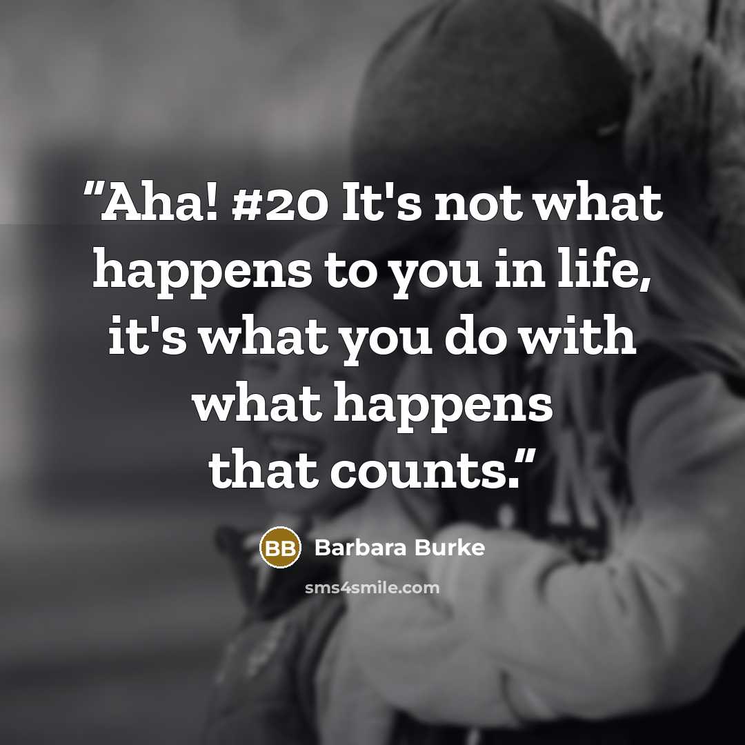 “Aha! #20 It's not what happens to you in life, it's what you do with what happens that counts.” quote by Barbara Burke