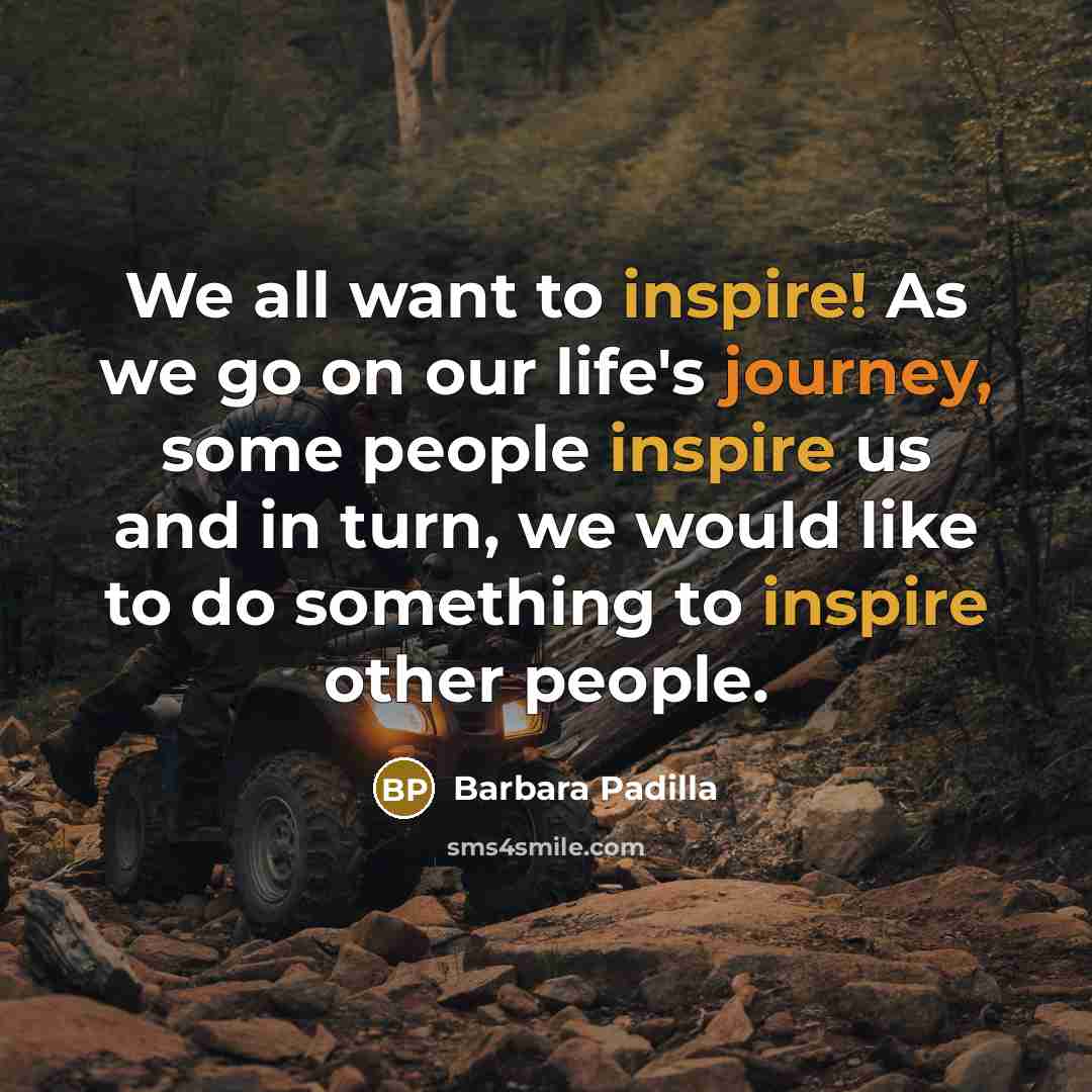 “We all want to inspire! As we go on our…” quote by Barbara Padilla