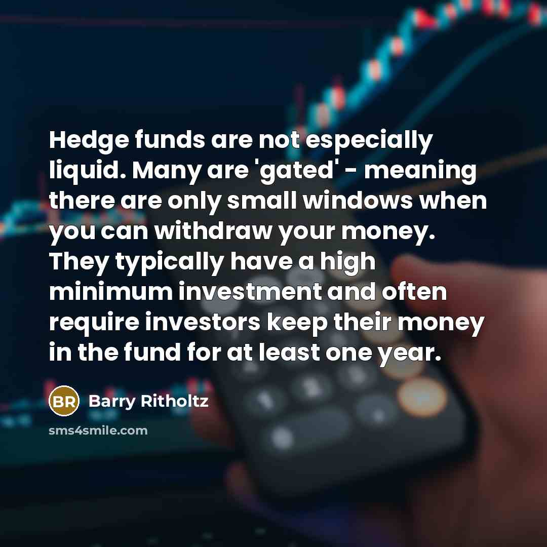 “Hedge funds are not especially liquid. Many are 'gated' -…” quote by Barry Ritholtz