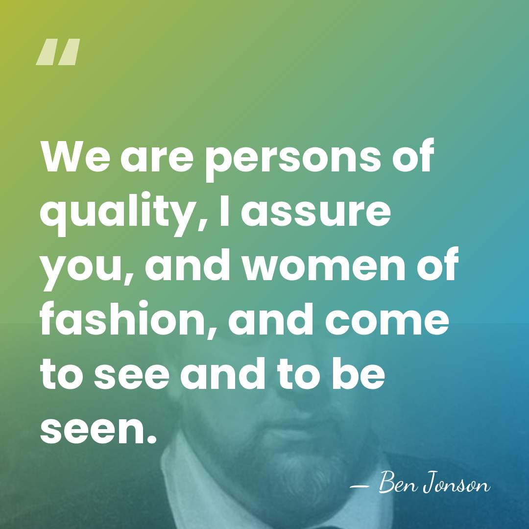 We are persons of quality, I assure you, and women of fashion,&hellip; - Ben Jonson