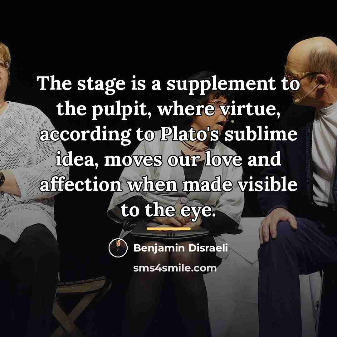 “The stage is a supplement to the pulpit, where virtue,…” quote by Benjamin Disraeli