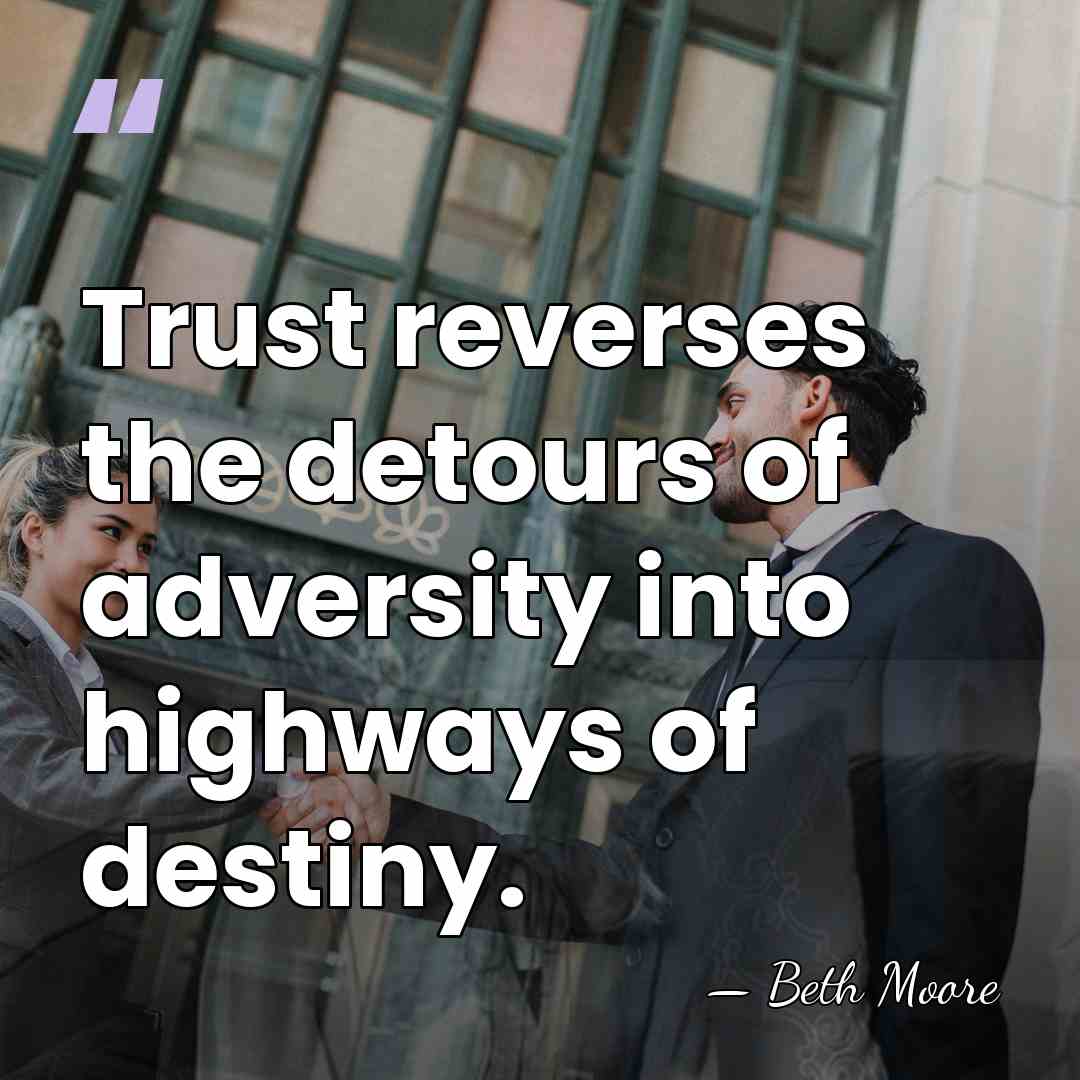 Trust reverses the detours of adversity into highways of destiny. - Beth Moore