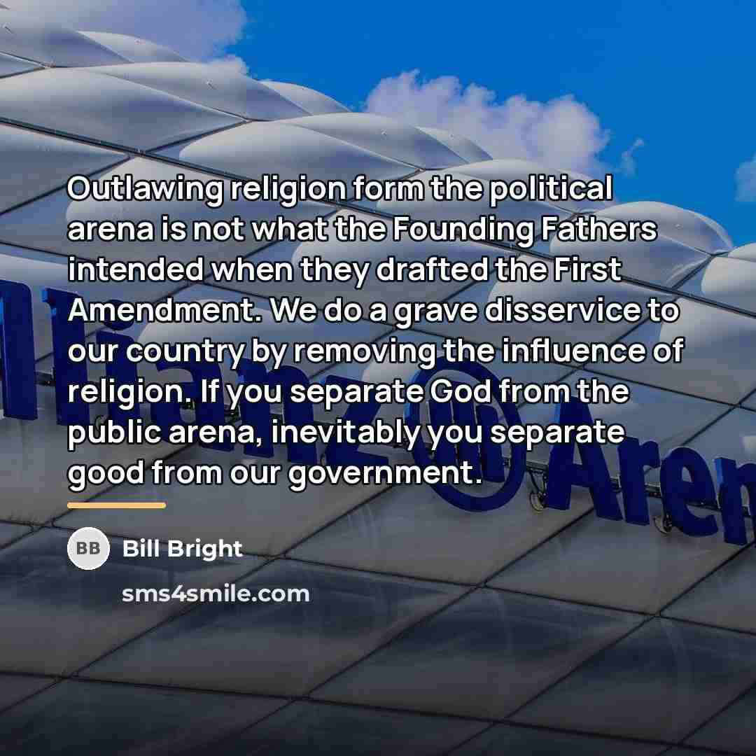 “Outlawing religion form the political arena is not what the…” quote by Bill Bright