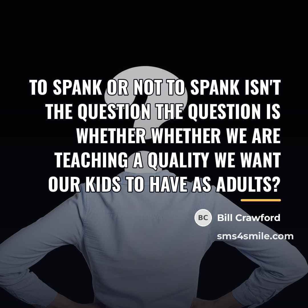 “To spank or not to spank isn't the question the…” quote by Bill Crawford