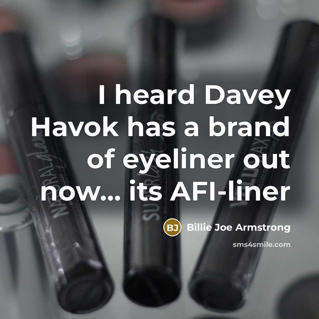 “I heard Davey Havok has a brand of eyeliner out…” quote by Billie Joe Armstrong