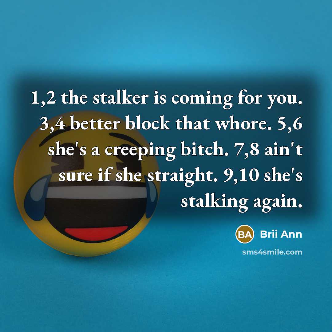 “1,2 the stalker is coming for you. 3,4 better block…” quote by Brii Ann
