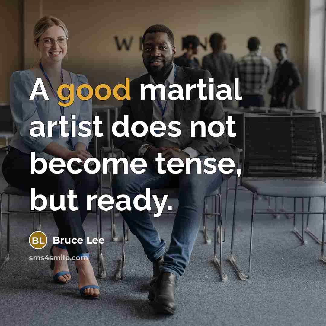 “A good martial artist does not become tense, but ready.…” quote by Bruce Lee