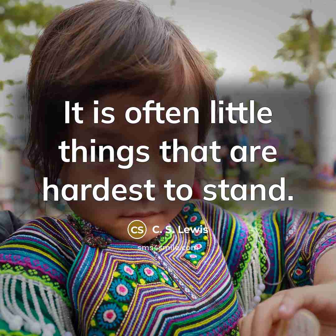 “It is often little things that are hardest to stand.…” quote by C. S. Lewis