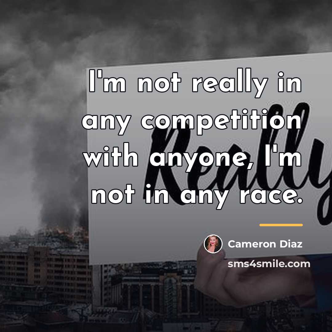 “I'm not really in any competition with anyone, I'm not…” quote by Cameron Diaz