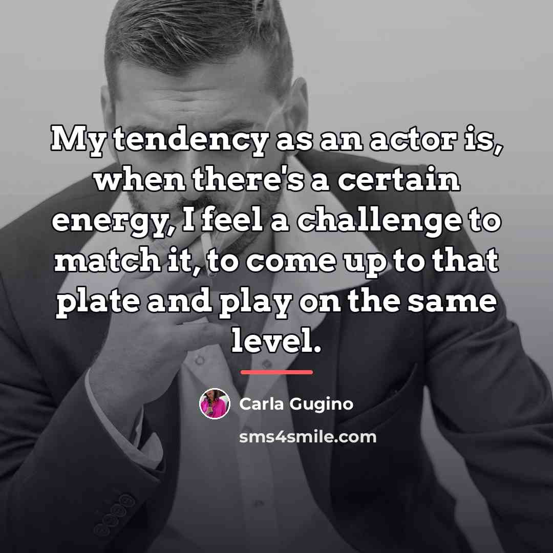 “My tendency as an actor is, when there's a certain…” quote by Carla Gugino