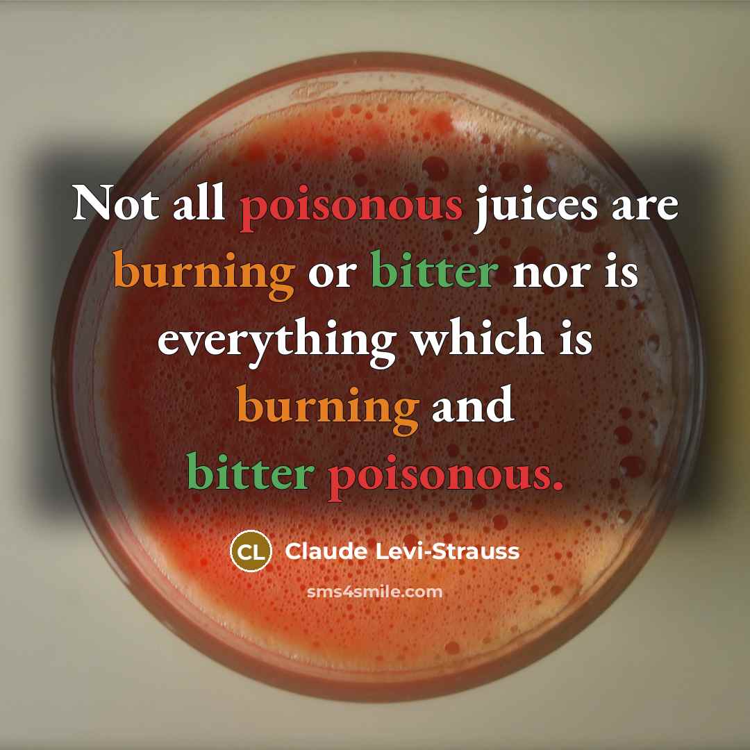 “Not all poisonous juices are burning or bitter nor is…” quote by Claude Levi-Strauss